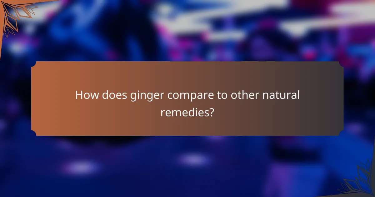 How does ginger compare to other natural remedies?