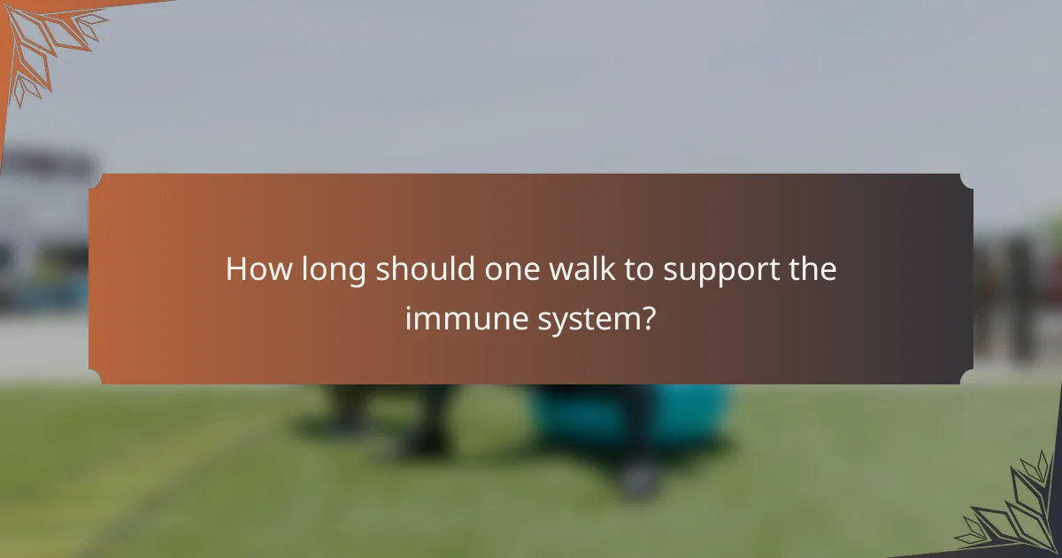 How long should one walk to support the immune system?