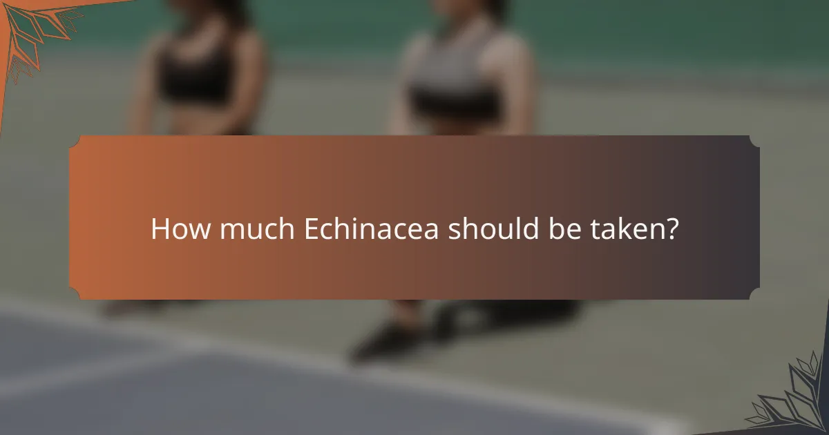 How much Echinacea should be taken?