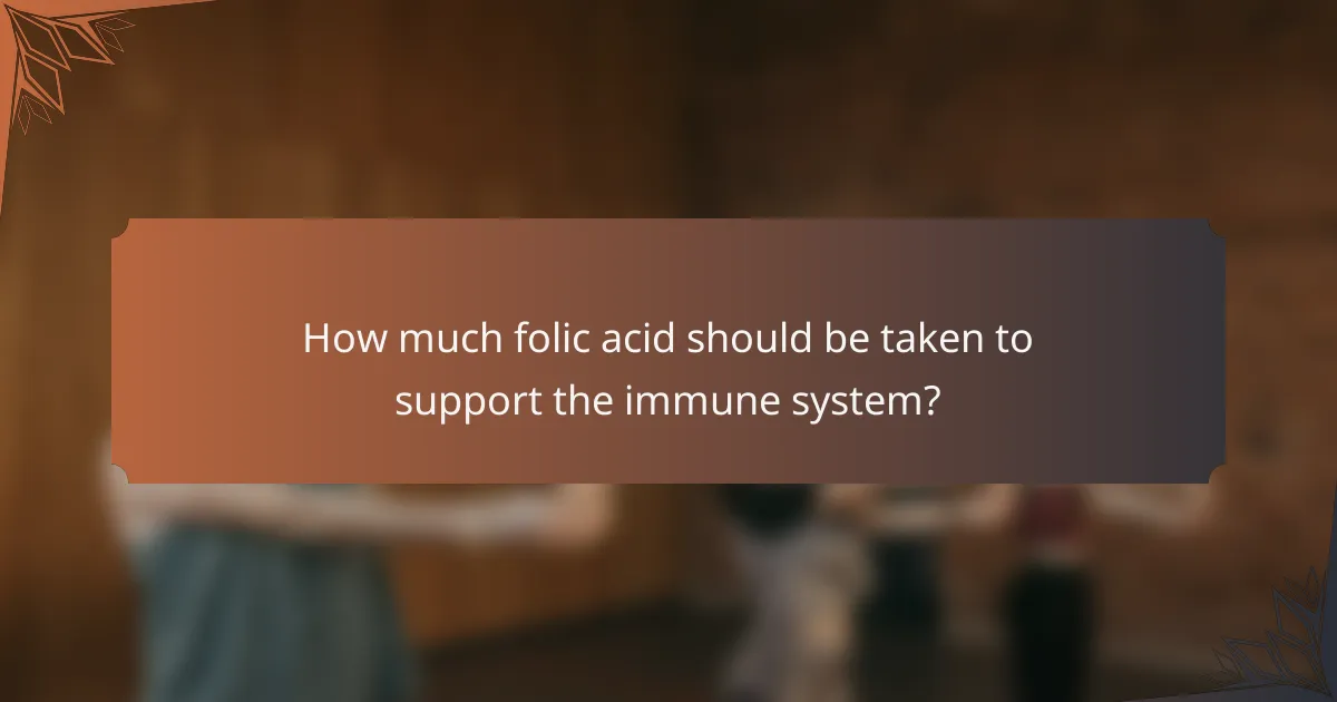 How much folic acid should be taken to support the immune system?