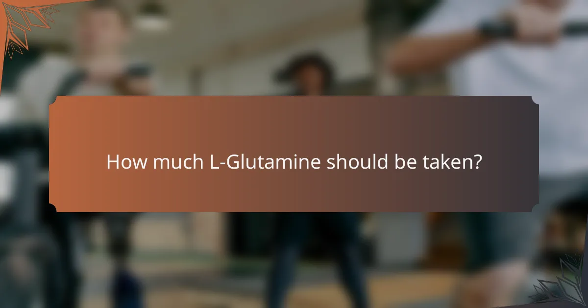 How much L-Glutamine should be taken?