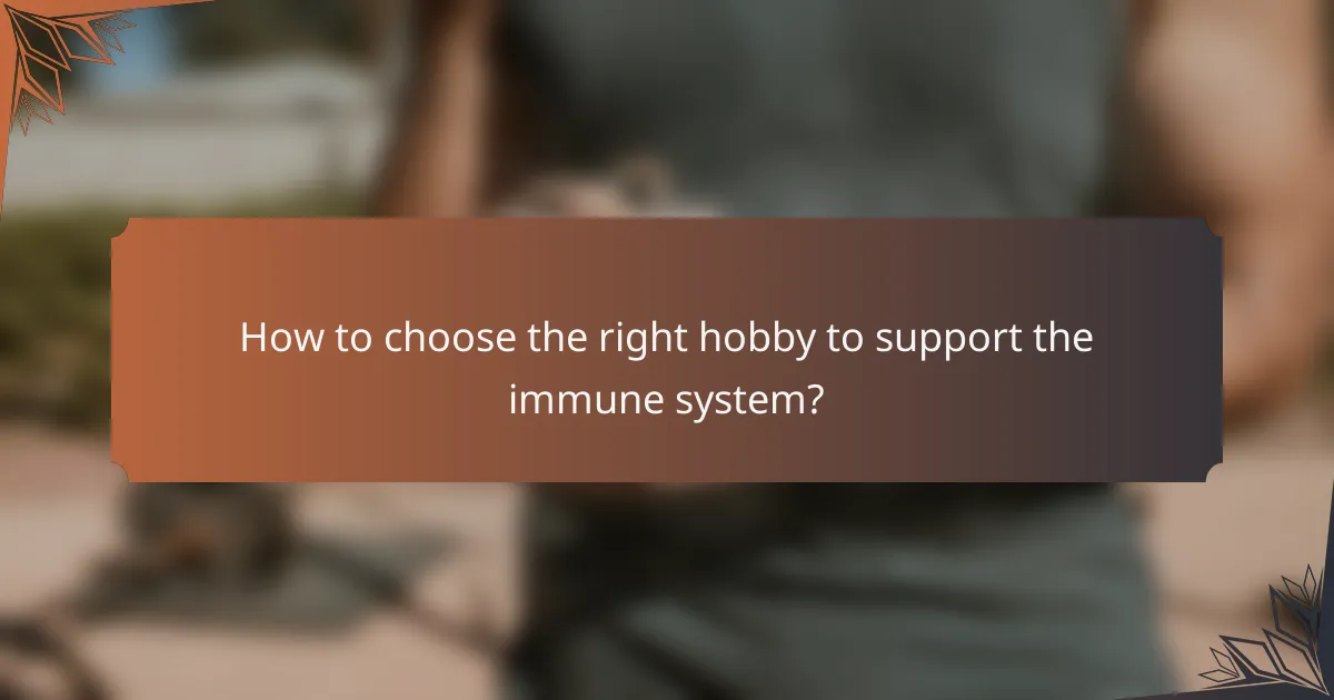 How to choose the right hobby to support the immune system?