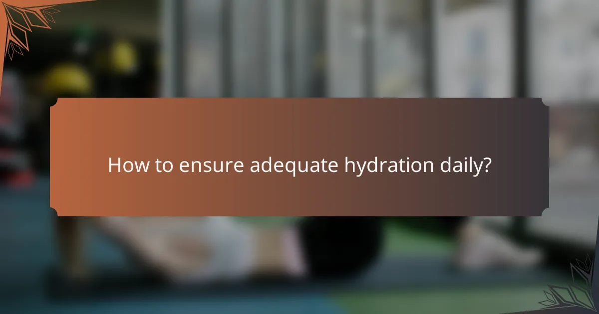 How to ensure adequate hydration daily?