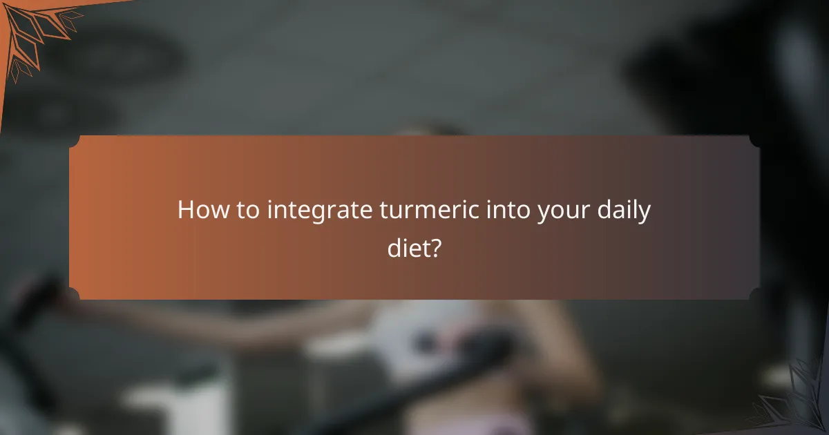 How to integrate turmeric into your daily diet?