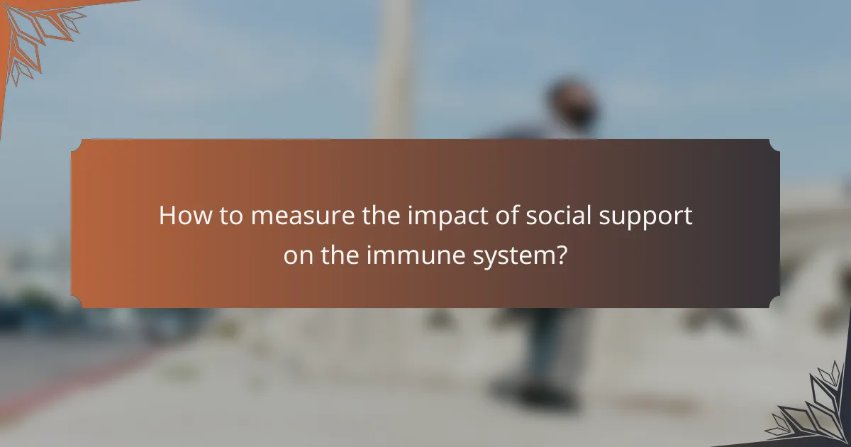 How to measure the impact of social support on the immune system?
