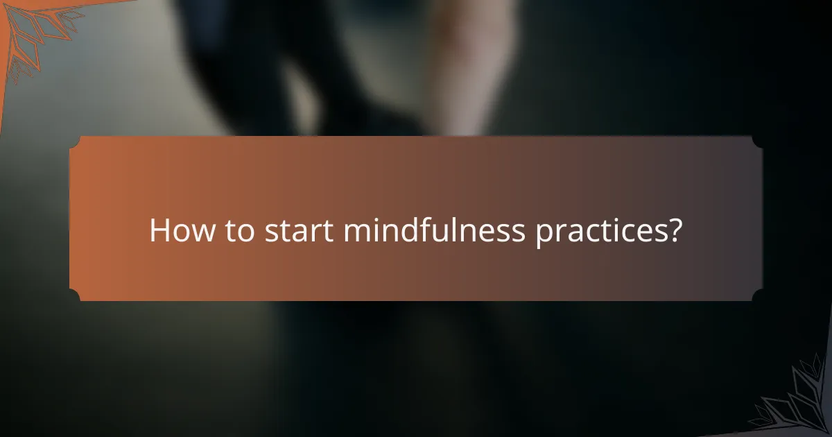 How to start mindfulness practices?