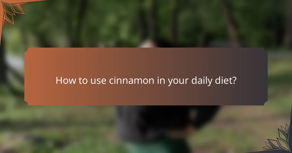 How to use cinnamon in your daily diet?