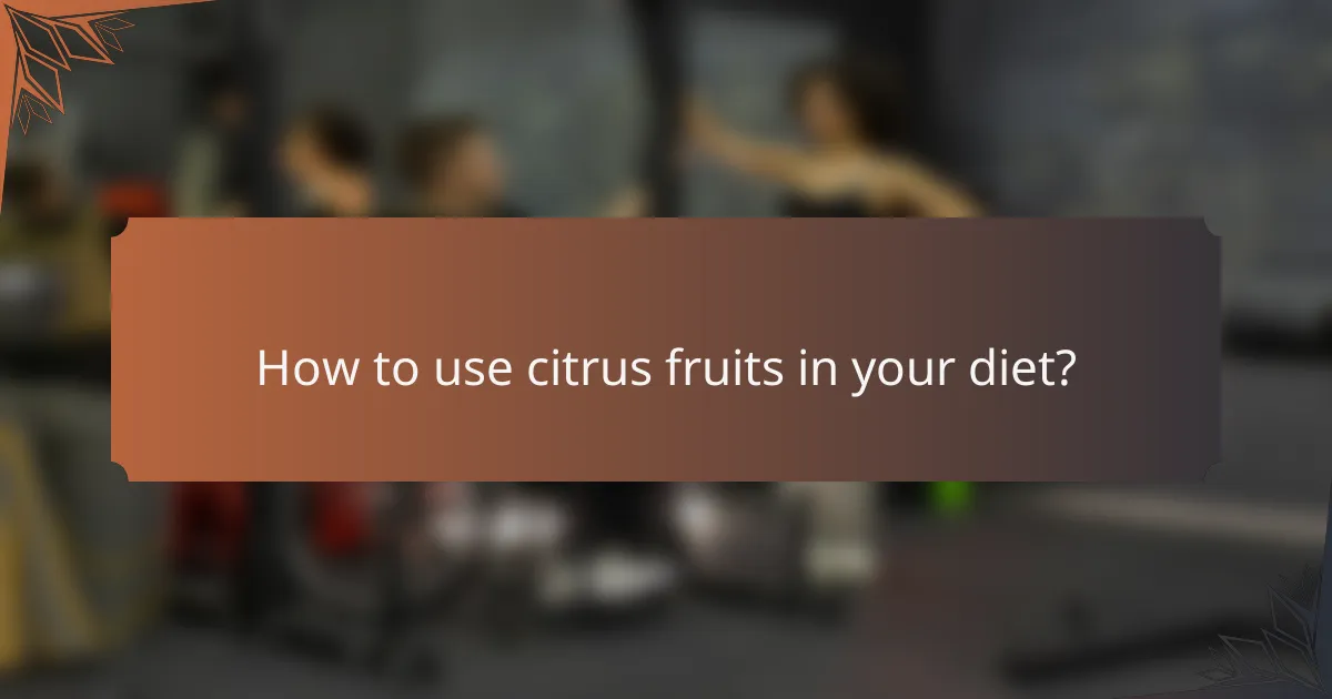 How to use citrus fruits in your diet?