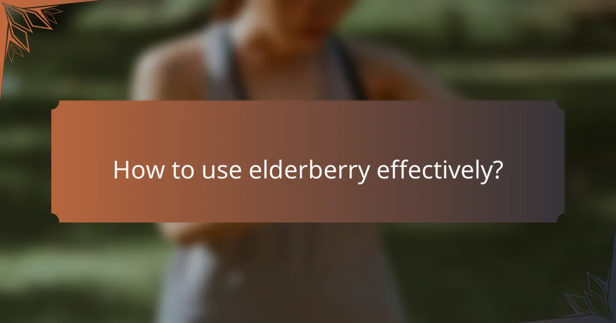 How to use elderberry effectively?