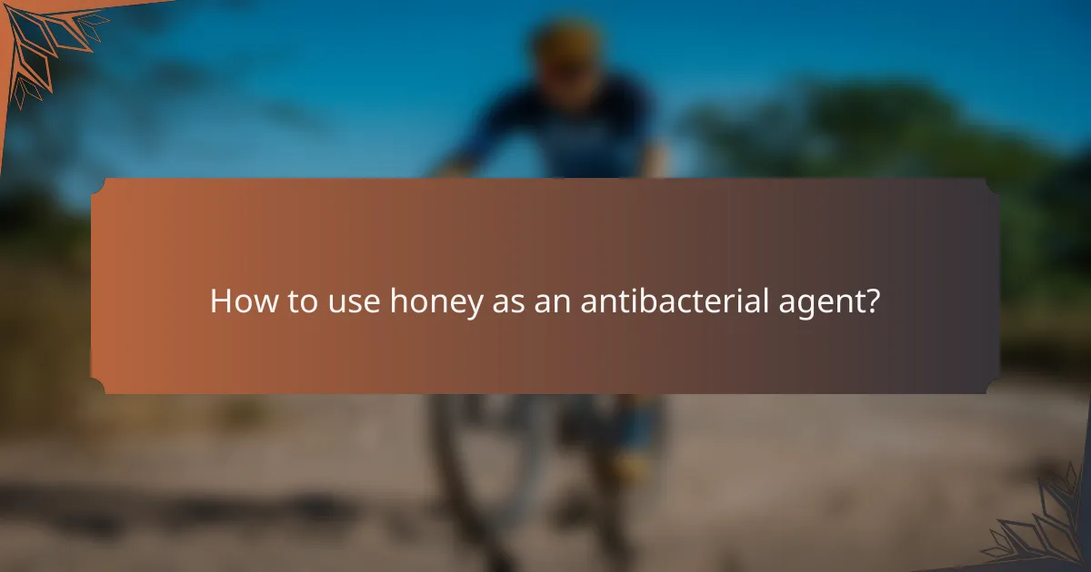 How to use honey as an antibacterial agent?