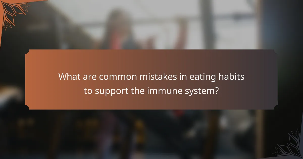 What are common mistakes in eating habits to support the immune system?