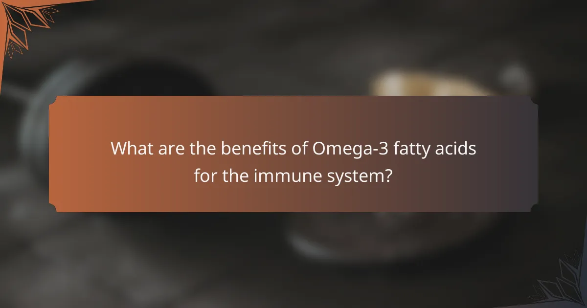 What are the benefits of Omega-3 fatty acids for the immune system?