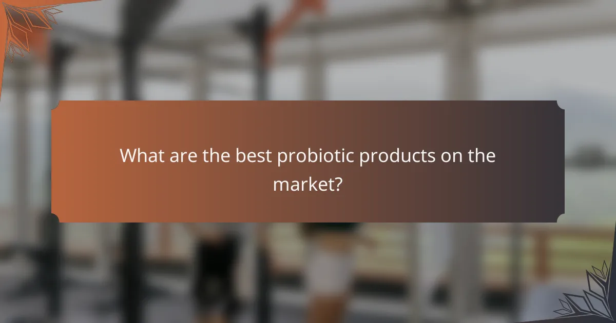 What are the best probiotic products on the market?