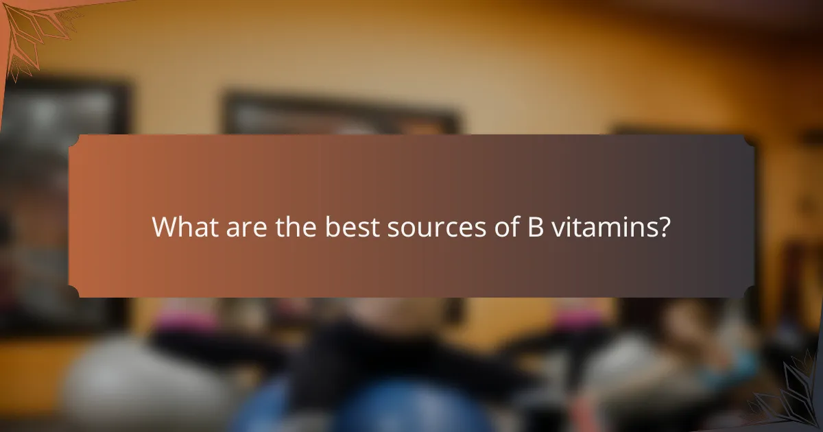 What are the best sources of B vitamins?
