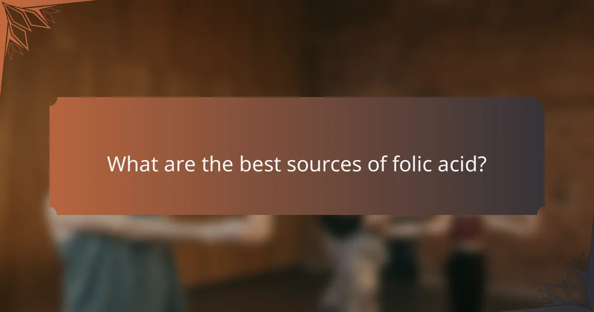What are the best sources of folic acid?