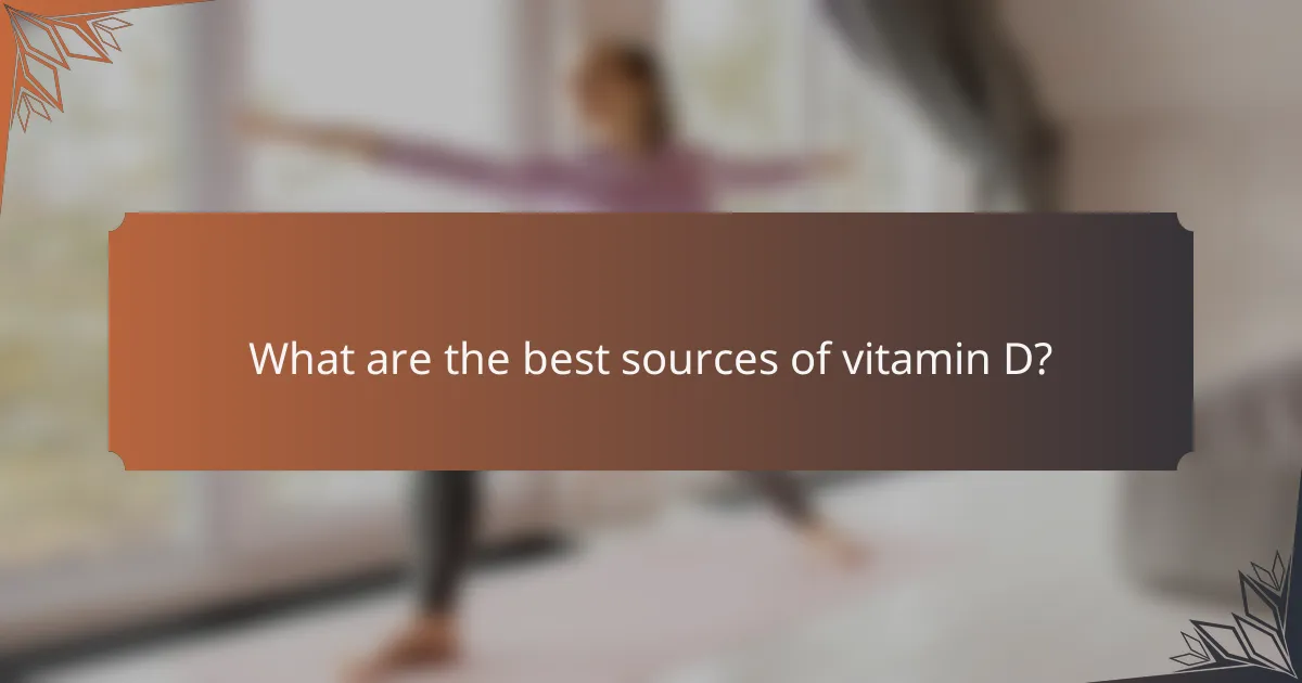 What are the best sources of vitamin D?