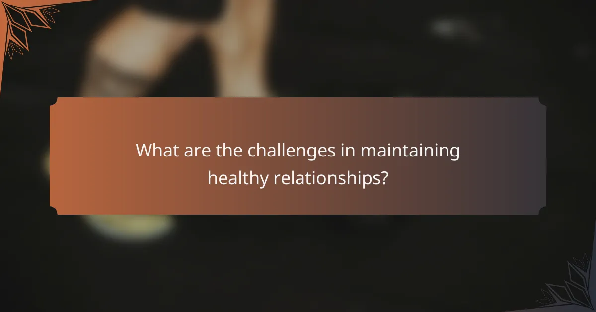 What are the challenges in maintaining healthy relationships?