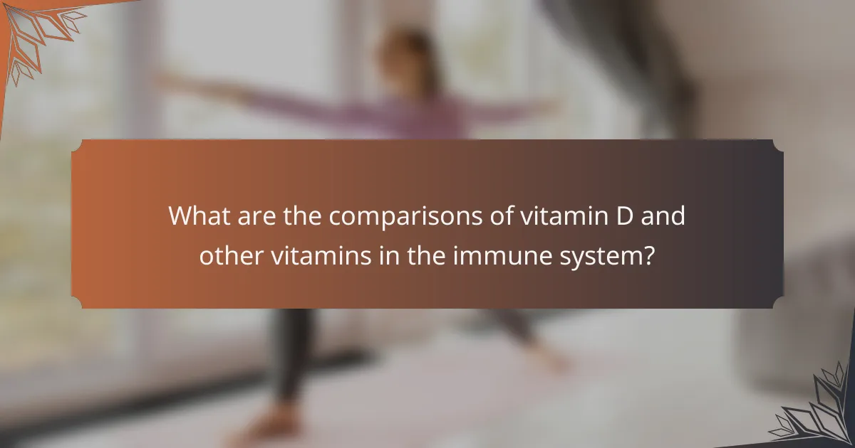 What are the comparisons of vitamin D and other vitamins in the immune system?
