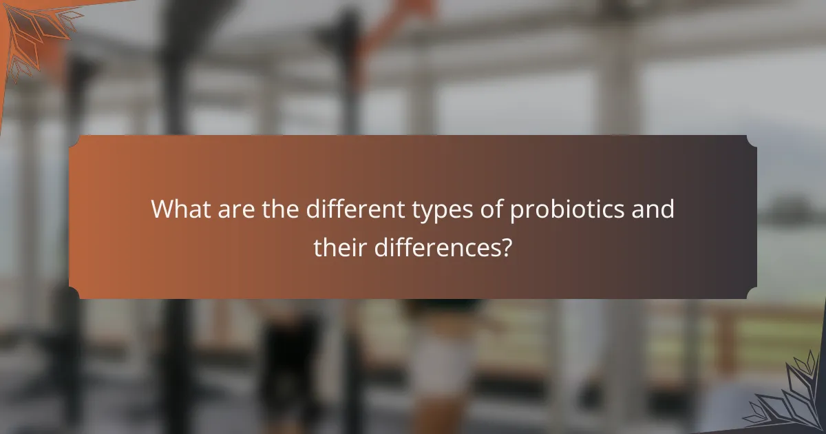 What are the different types of probiotics and their differences?