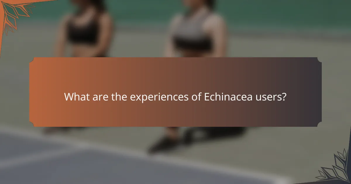 What are the experiences of Echinacea users?
