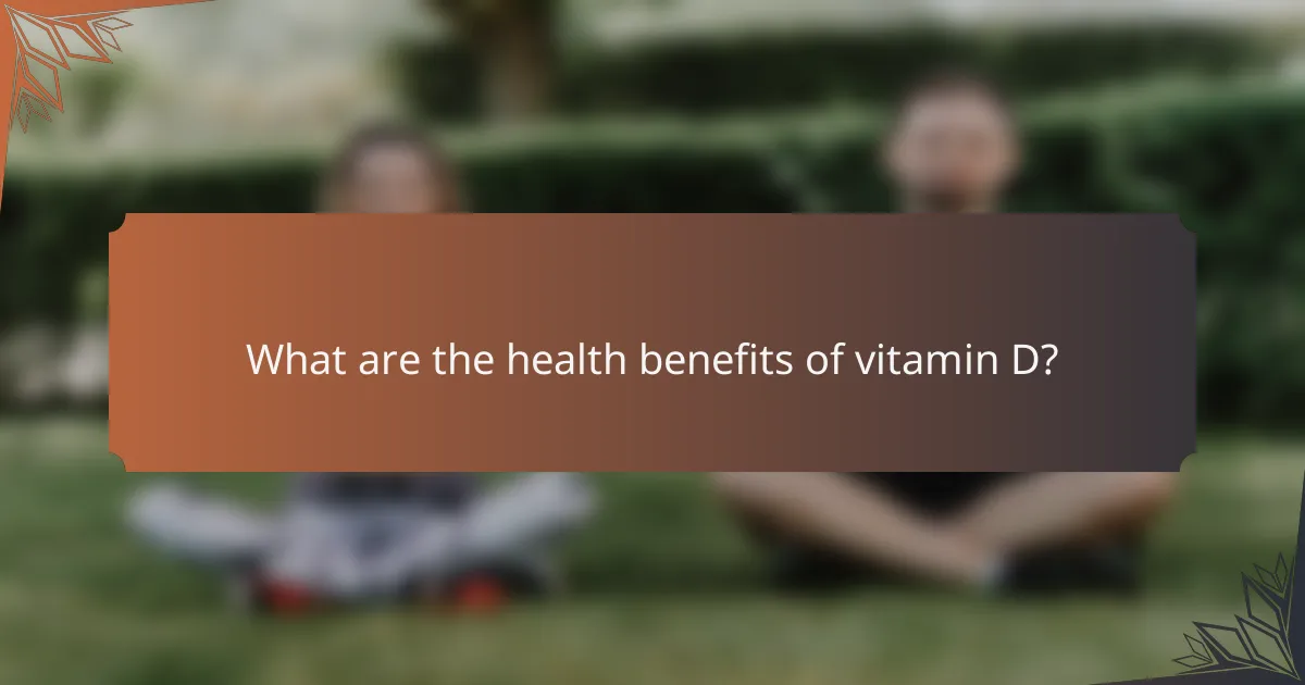 What are the health benefits of vitamin D?