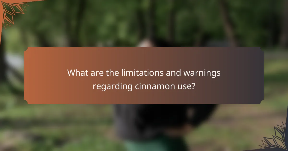 What are the limitations and warnings regarding cinnamon use?
