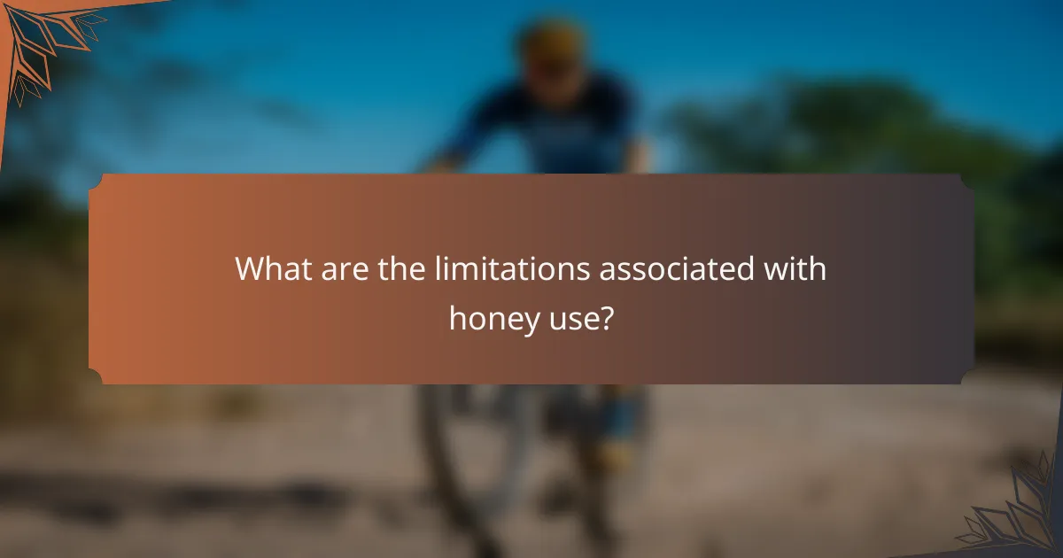 What are the limitations associated with honey use?