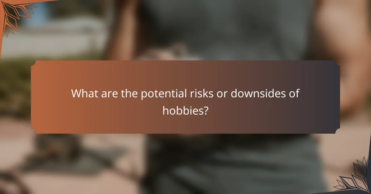 What are the potential risks or downsides of hobbies?