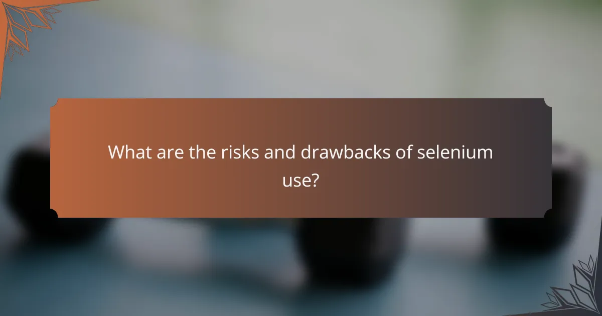 What are the risks and drawbacks of selenium use?