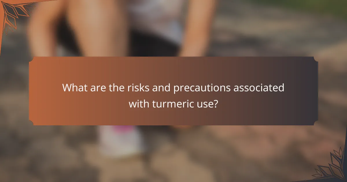 What are the risks and precautions associated with turmeric use?