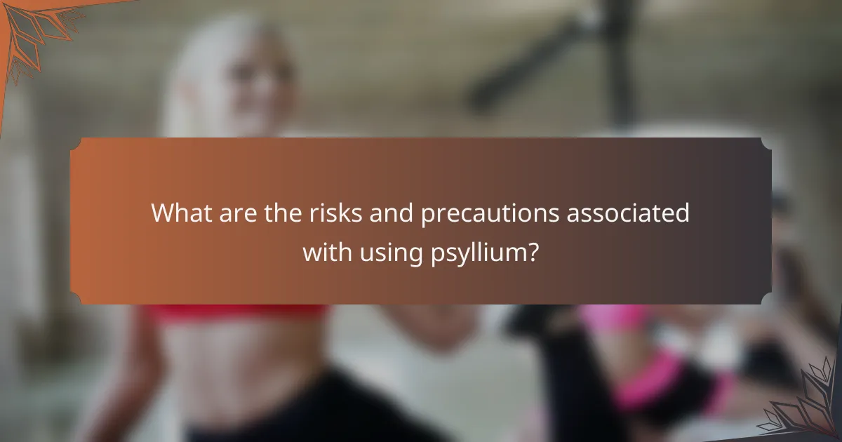 What are the risks and precautions associated with using psyllium?
