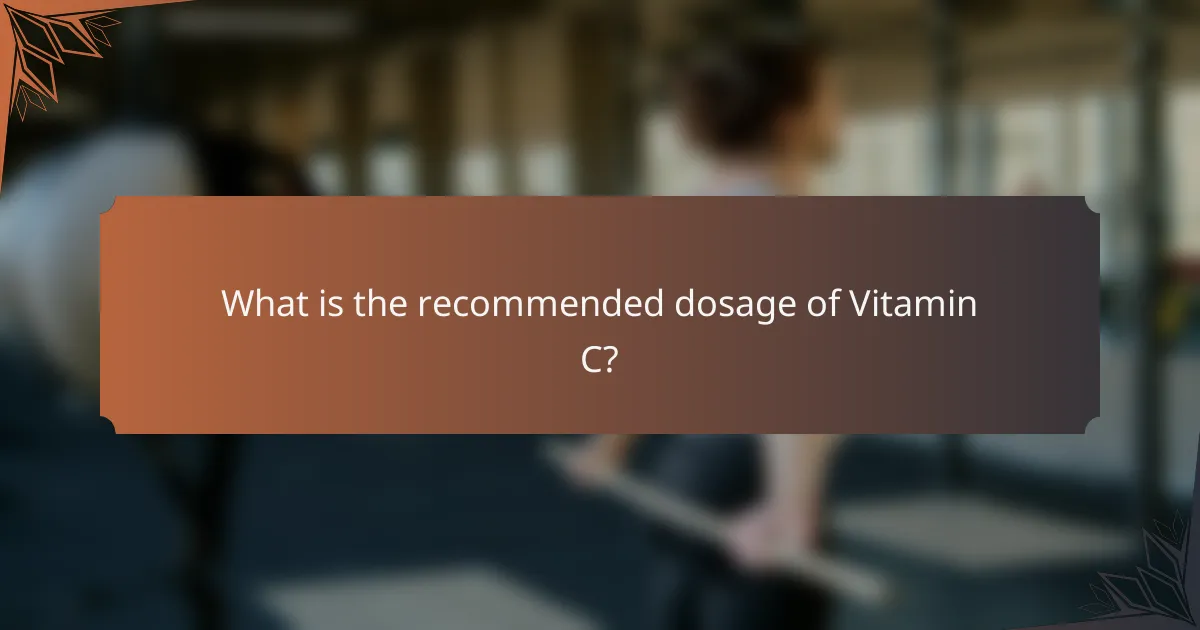 What is the recommended dosage of Vitamin C?