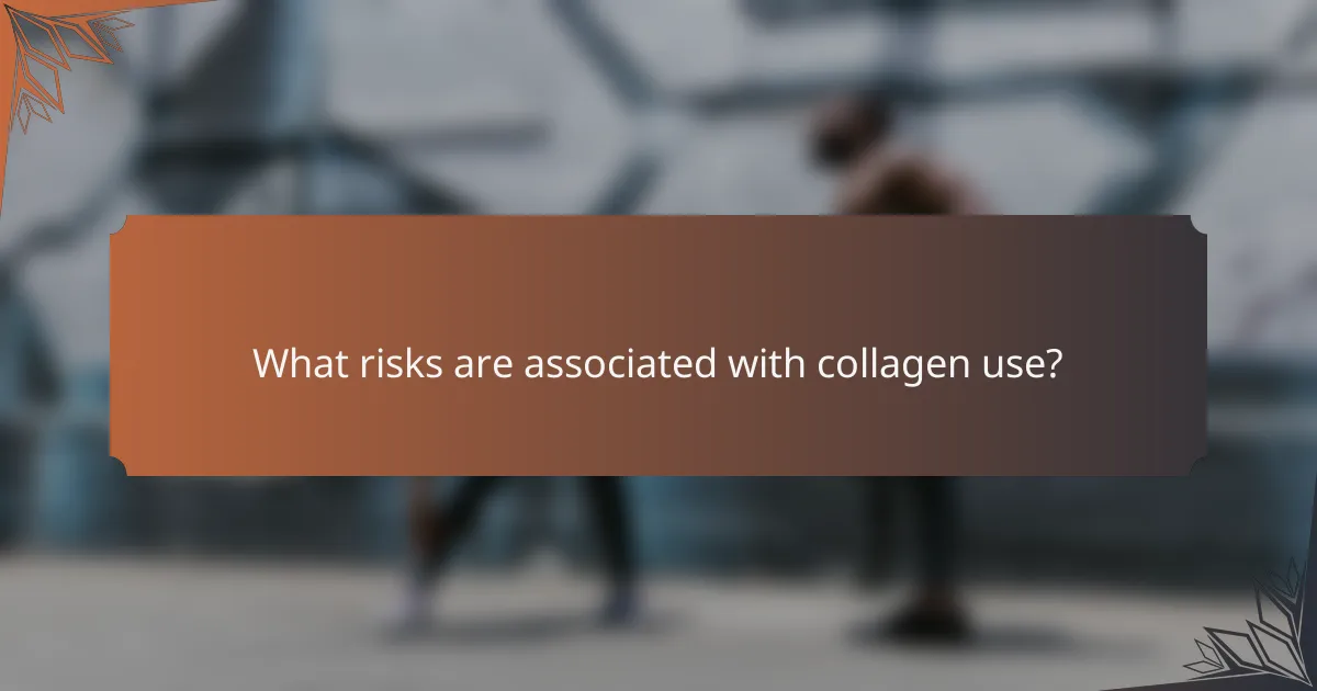 What risks are associated with collagen use?