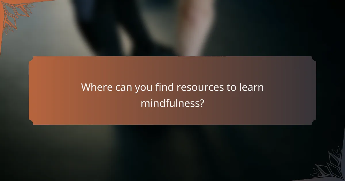 Where can you find resources to learn mindfulness?