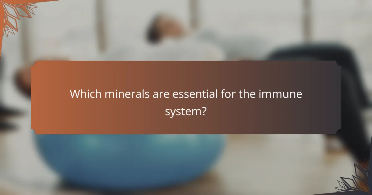 Which minerals are essential for the immune system?