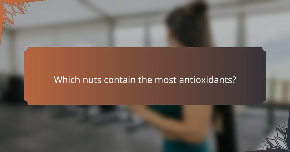 Which nuts contain the most antioxidants?